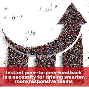 Instant peer-to-peer feedback is a necessity for driving smarter, more responsive teams