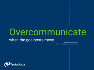 overcommunicate when the goalposts move